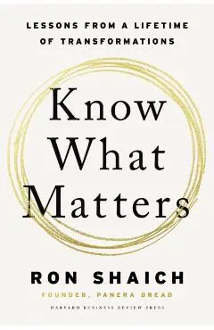 Know What Matters: Lessons from a Lifetime of Transformations - Ron Shaich