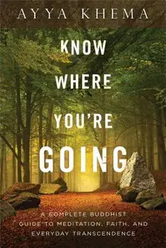 Know Where You're Going: A Complete Buddhist Guide to Meditation, Faith, and Everyday Transcendence, Paperback/Khema