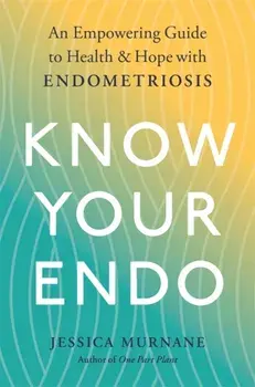 Know Your Endo. An Empowering Guide to Health and Hope With Endometriosis, Paperback/Jessica Murnane