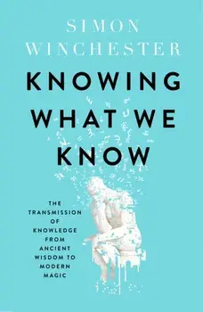 Knowing What We Know. The Transmission of Knowledge: from Ancient Wisdom to Modern Magic, Hardback/***