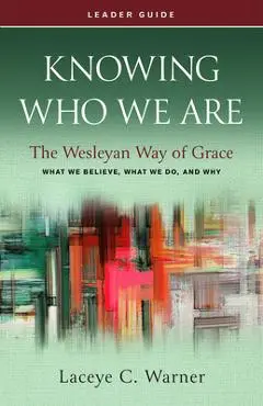 Knowing Who We Are Leader Guide: The Wesleyan Way of Grace - Laceye C. Warner