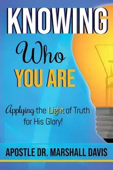 Knowing Who You Are: Applying the Light of Truth for His Glory, Paperback/Apostle Dr Marshall Davis
