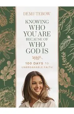 Knowing Who You Are Because of Who God Is: 100 Days to Unbreakable Faith - Demi-leigh Tebow