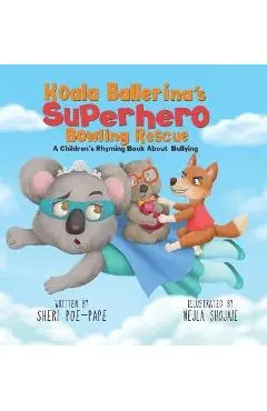 Koala Ballerina's Superhero Bowling Rescue - Sheri Poe-pape