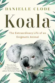 Koala. The Extraordinary Life of an Enigmatic Animal, Paperback/Danielle Clode