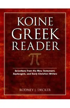 Koine Greek Reader: Selections from the New Testament, Septuagint, and Early Christian Writers - Rodney Decker