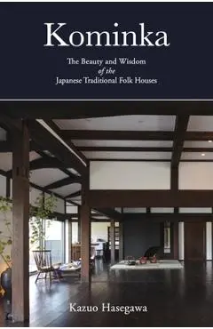 Kominka: The Beauty and Wisdom of the Japanese Traditional House - Kazuo Hasegawa