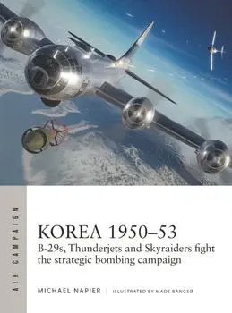 Korea 1950-53. B-29s, Thunderjets and Skyraiders fight the strategic bombing campaign, Paperback/Michael Napier