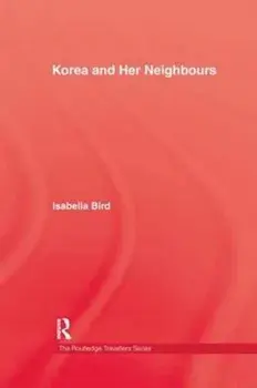 Korea and Her Neighbours, Paperback/Isabella Bird
