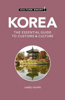 Korea - Culture Smart!: The Essential Guide to Customs & Culture, Paperback/James Hoare