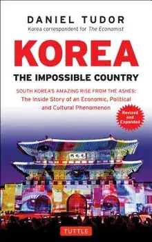 Korea: The Impossible Country: South Korea's Amazing Rise from the Ashes: The Inside Story of an Economic, Political and Cultural Phenomenon, Paperback/Daniel Tudor