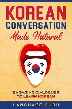 Korean Conversation Made Natural: Engaging Dialogues to Learn Korean, Paperback/Language Guru