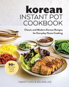 Korean Instant Pot Cookbook: Classic and Modern Korean Recipes for Everyday Home Cooking, Paperback/Nancy Cho