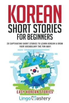Korean Short Stories for Beginners: 20 Captivating Short Stories to Learn Korean & Grow Your Vocabulary the Fun Way!/***