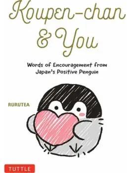 Koupen-chan & You. Words of Encouragement from Japan's Positive Penguin, Hardback/Rurutea