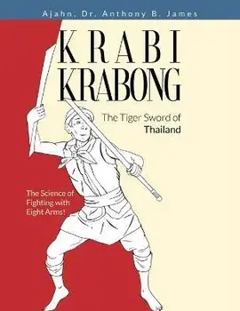 Krabi Krabong, The Tiger Sword of Thailand: The Science of Fighting with Eight Arms!, Paperback/Anthony B. James