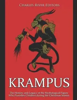 Krampus: The History and Legacy of the Mythological Figure Who Punishes Children During the Christmas Season, Paperback/Charles River Editors