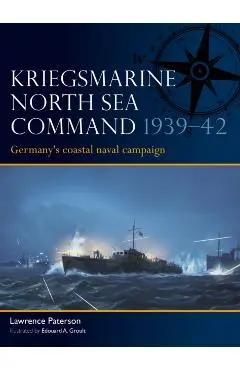 Kriegsmarine North Sea Command 1939–42 - Lawrence Paterson