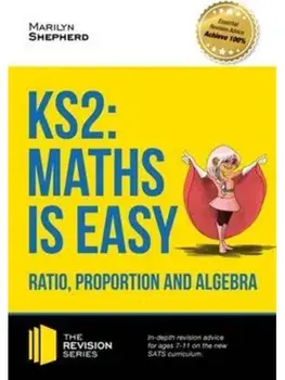 KS2: Maths is Easy - Ratio, Proportion and Algebra. in-Depth Revision Advice for Ages 7-11 on the New Sats Curriculum. Achieve 100%, Paperback/Marilyn Shepherd