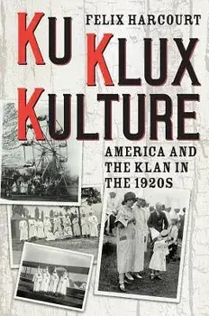 Ku Klux Kulture: America and the Klan in the 1920s, Paperback/Felix Harcourt