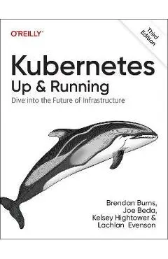 Kubernetes: Up and Running: Dive Into the Future of Infrastructure - Brendan Burns