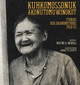 Kuhkomossonuk Akonutomuwinokot: Stories Our Grandmothers Told Us, Hardcover/Wayne A. Newell