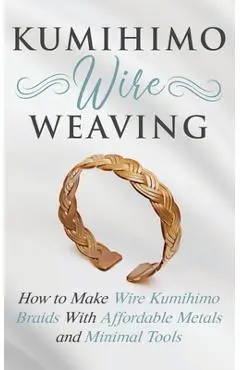 Kumihimo Wire Weaving: How to Make Wire Kumihimo Braids With Affordable Metals and Minimal Tools - Amy Lange