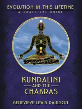 Kundalini and the Chakras: Evolution in This Lifetime: A Practical Guide, Paperback/Genevieve L. Paulson