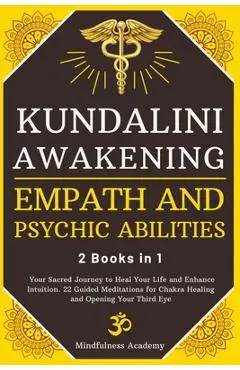 Kundalini Awakening, Empath and Psychic Abilities - 2 Books in 1: Your Sacred Journey to Heal Your Life and Enhance Intuition. 22 Guided Meditations f - Mindfulness Academy