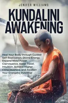 Kundalini Awakening: Heal Your Body through Guided Self Realization, Divine Energy, Expand Mind Power, Clairvoyance, Astral Travel, Intuiti/Jenifer Williams