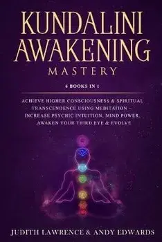 Kundalini Awakening Mastery: 6 Books In 1: Achieve Higher Consciousness & Spiritual Transcendence Using Meditation - Increase Psychic Intuition, Mi, Paperback/Andy Edwards