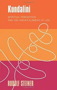 Kundalini. Spiritual Perception and the Higher Element of Life, Paperback/Rudolf Steiner