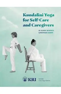 Kundalini Yoga for Self-Care and Caregivers: Includes Chair Yoga Options - Monique Siahaya