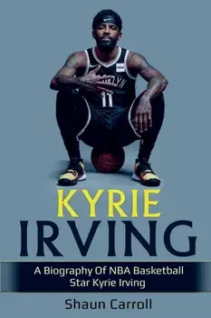 Kyrie Irving: A biography of NBA basketball star Kyrie Irving, Paperback/Shaun Carroll