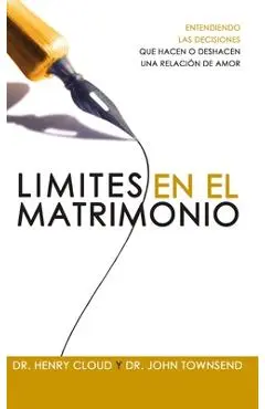 L�mites En El Matrimonio: Entendamos Las Decisiones Que Hacen O Deshacen Una Relaci�n de Amor = Boundaries in Marriage - Henry Cloud