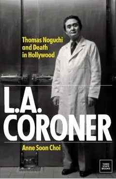 L.A. Coroner: Thomas Noguchi and Death in Hollywood - Anne Soon Choi