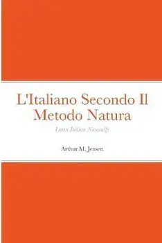 L'Italiano Secondo Il Metodo Natura: Learn Italian Naturally, Paperback/Arthur Jensen