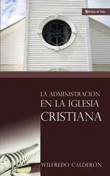 La Administraci n En La Iglesia Cristiana, Paperback/Wilfredo Calderon