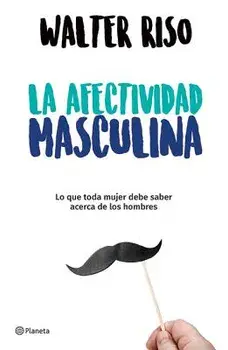 La Afectividad Masculina, Paperback/Walter Riso