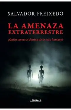 La amenaza extraterrestre: ¿Quién mueve el destino de la raza humana? - Salvador Freixedo