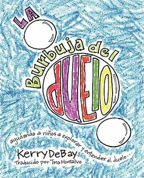 La burbuja del duelo: ayuando a niños a explorar y entender el duelo, Paperback/Kerry Debay