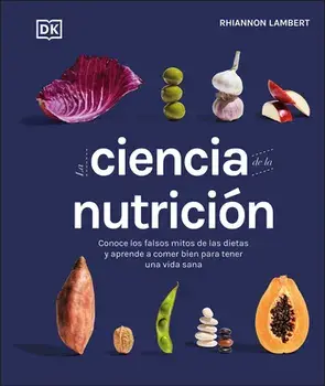 La Ciencia de la Nutricion: Conoce Los Falsos Mitos de Las Dietas Y Aprende a Comer Bien Para Tener Una Vida, Hardcover/Rhiannon Lambert