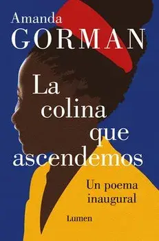 La Colina Que Ascendemos: Un Poema Inaugural / The Hill We Climb: An Inaugural P OEM for the Country: Bilingual Books/Amanda Gorman