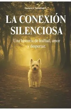 La conexión silenciosa: Una historia de lealtad, amor y despertar - Gustavo Adrián Sarmiento