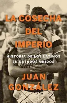 La Cosecha del Imperio. Historia de Los Latinos En Estados Unidos / Harvest of E Mpire, Paperback/Juan Gonzalez