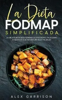 La Dieta FODMAP Simplificada: La Mejor Dieta para Reparar la Digestión y Problemas Digestivos que Perjudican Nuestra Salud, Paperback/Alex Garrison