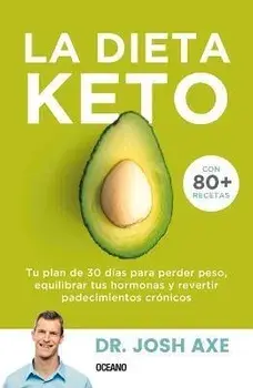 La Dieta Keto: Tu Plan de 30 Das Para Perder Peso, Equilibrar Tus Hormonas Y Revertir Padecimientos Crnicos, Paperback/Josh Axe