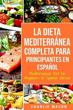 La Dieta Mediterrnea Completa para Principiantes En espaol / Mediterranean Diet for Beginners In Spanish Version, Paperback/Charlie Mason