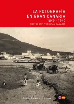 La Fotografia en Gran Canaria: 1840 - 1940 / Photography in Gran Canaria, Paperback/Gabriel Betancor