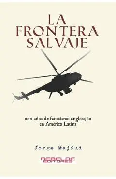La frontera salvaje: 200 años de fanatismo anglosajón en América latina - Jorge Majfud